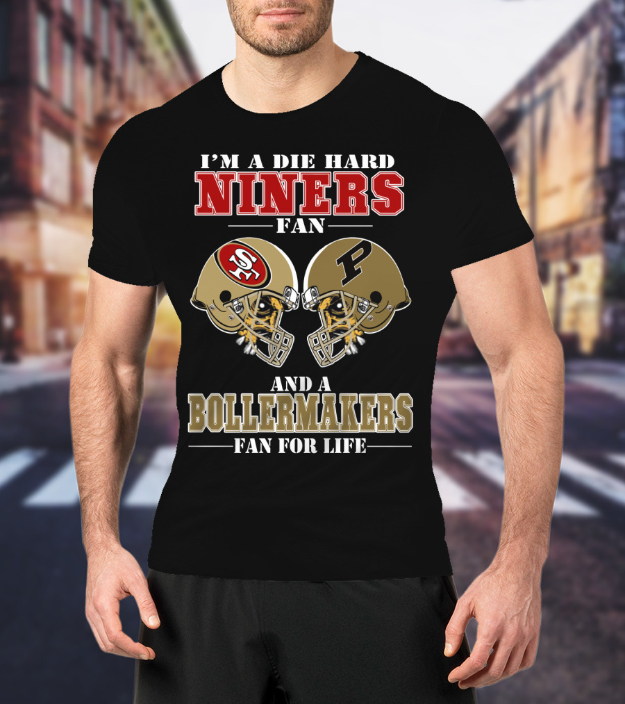 I'm A Die Hard Niners Fan And A Boilermakers Fan For Life T-Shirt