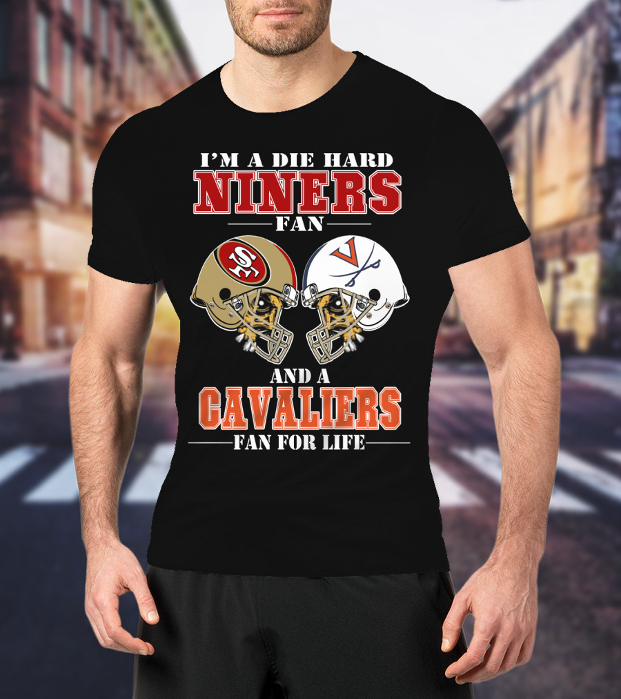 I'm A Die Hard Niners Fan And A Cavaliers Fan For Life T-Shirt