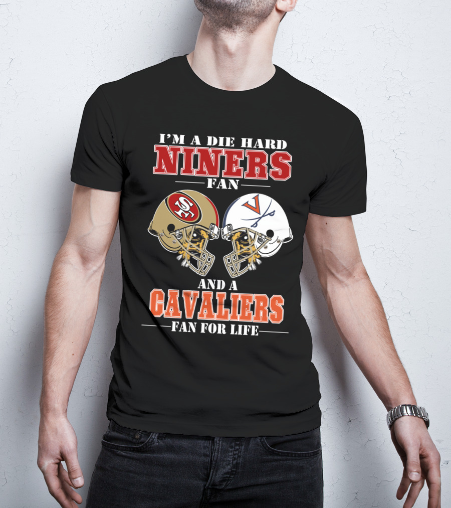 I'm A Die Hard Niners Fan And A Cavaliers Fan For Life T-Shirt