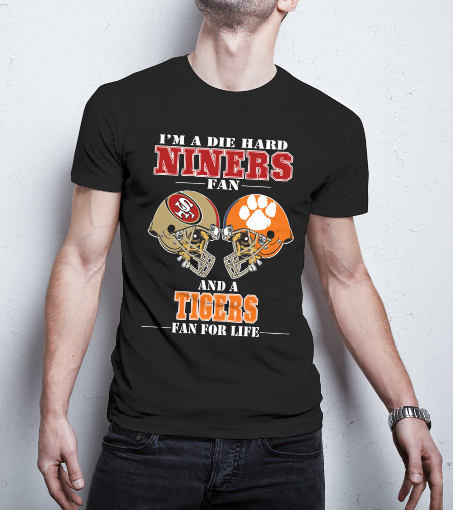 I'm A Die Hard Niners Fan And A Tigers Fan For Life T-Shirt
