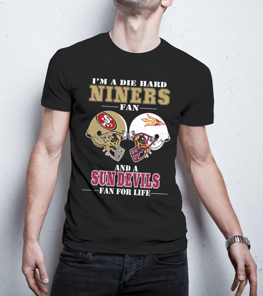 I'm A Die Hard Niners Fan And A Sun Devils Fan For Life T-Shirt