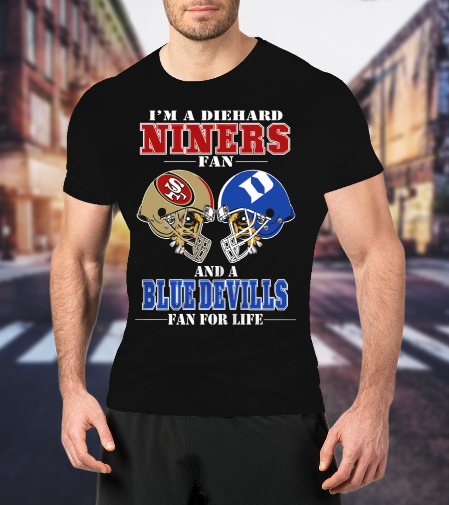 I'm A Diehard Niners Fan And A Blue Devils Fan For Life T-Shirt