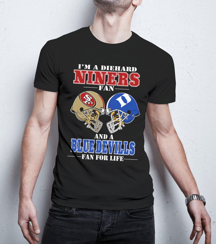 I'm A Diehard Niners Fan And A Blue Devils Fan For Life T-Shirt