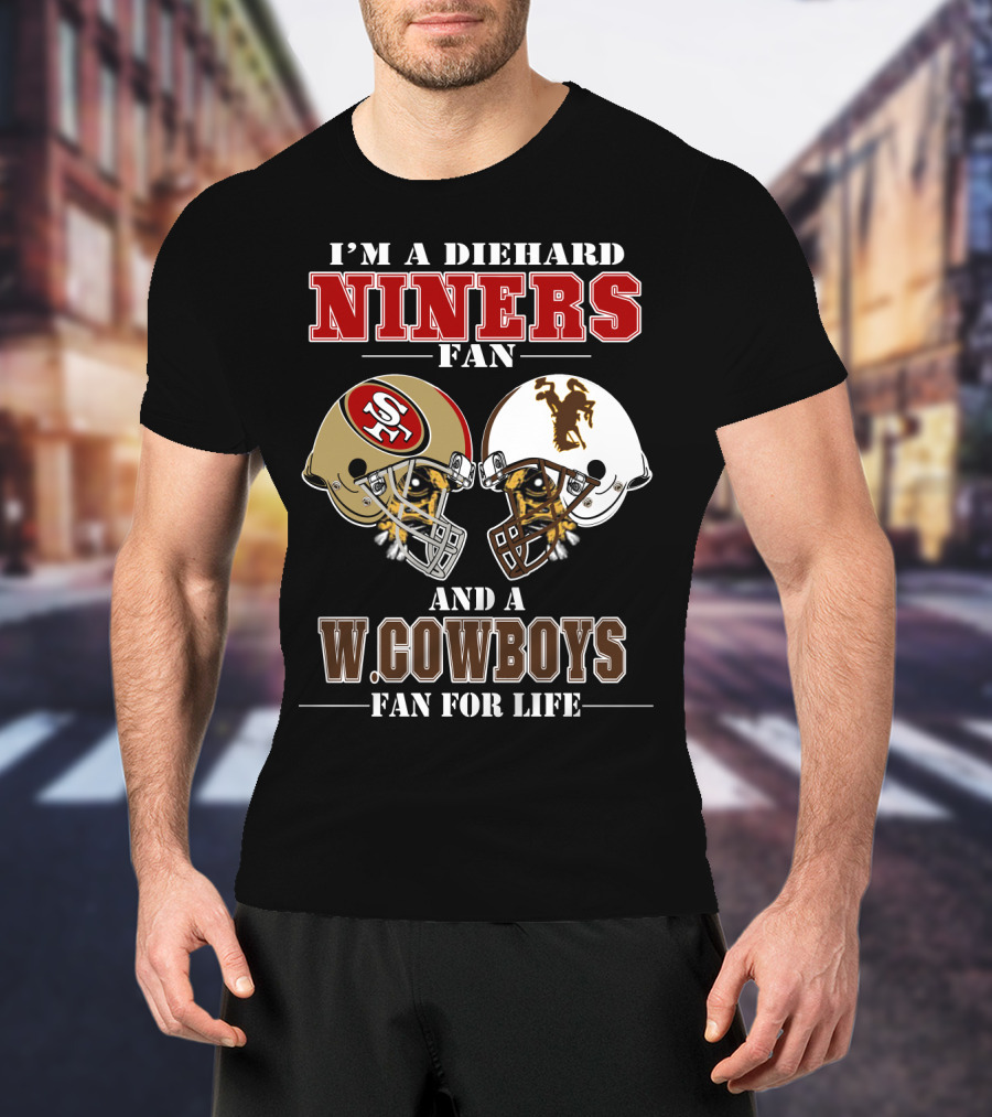 I'm A Diehard Niners Fan And A W. Cowboys Fan For Life T-Shirt