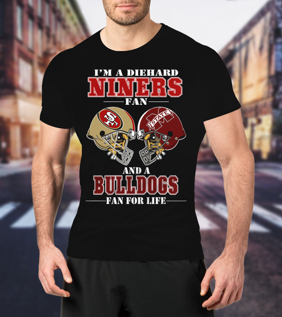 I'm A Diehard Niners Fan And A Bulldogs Fan For Life T-Shirt