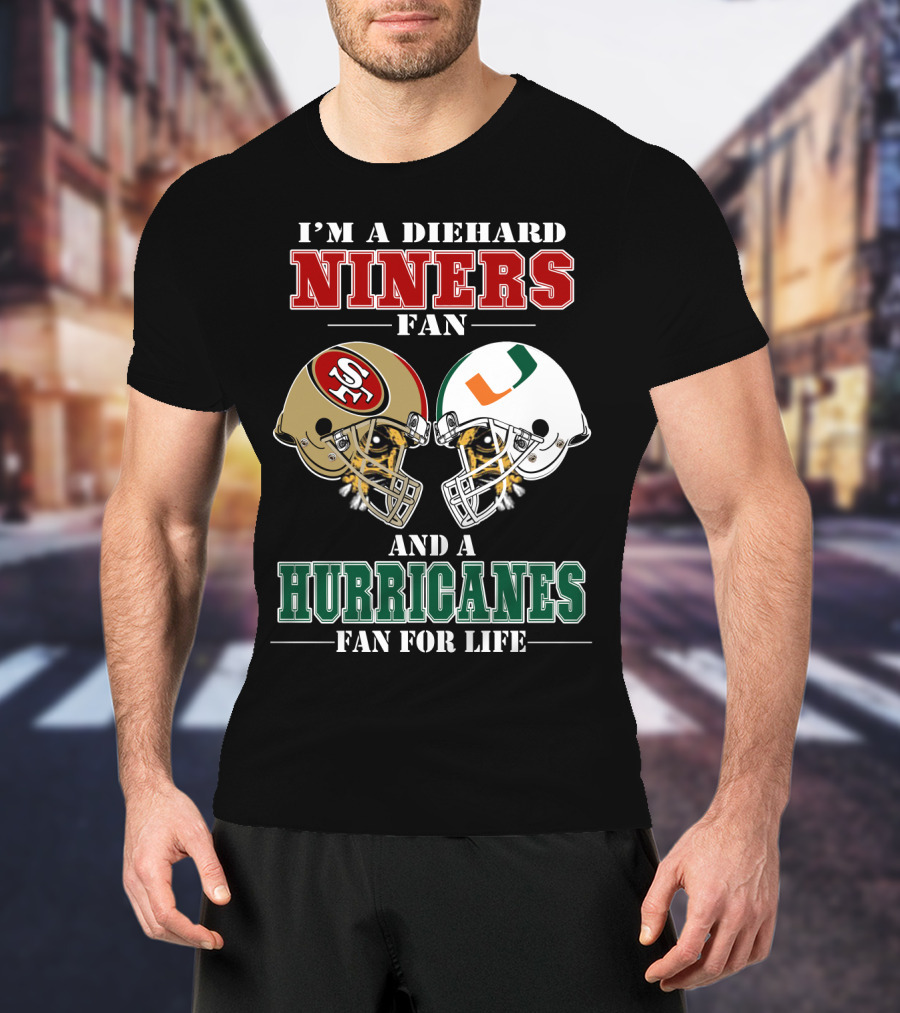 I'm A Diehard Niners Fan And A Hurricanes Fan For Life T-Shirt