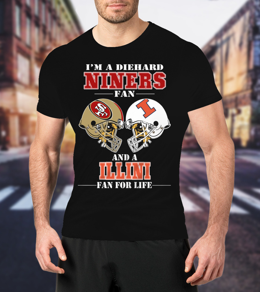 I'm A Diehard Niners Fan And A Illini Fan For Life T-Shirt