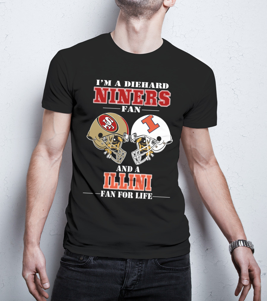 I'm A Diehard Niners Fan And A Illini Fan For Life T-Shirt