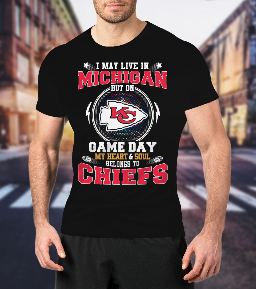 I May Live In Michigan But On Game Day My Heart & Soul Belongs To Chiefs T-Shirt