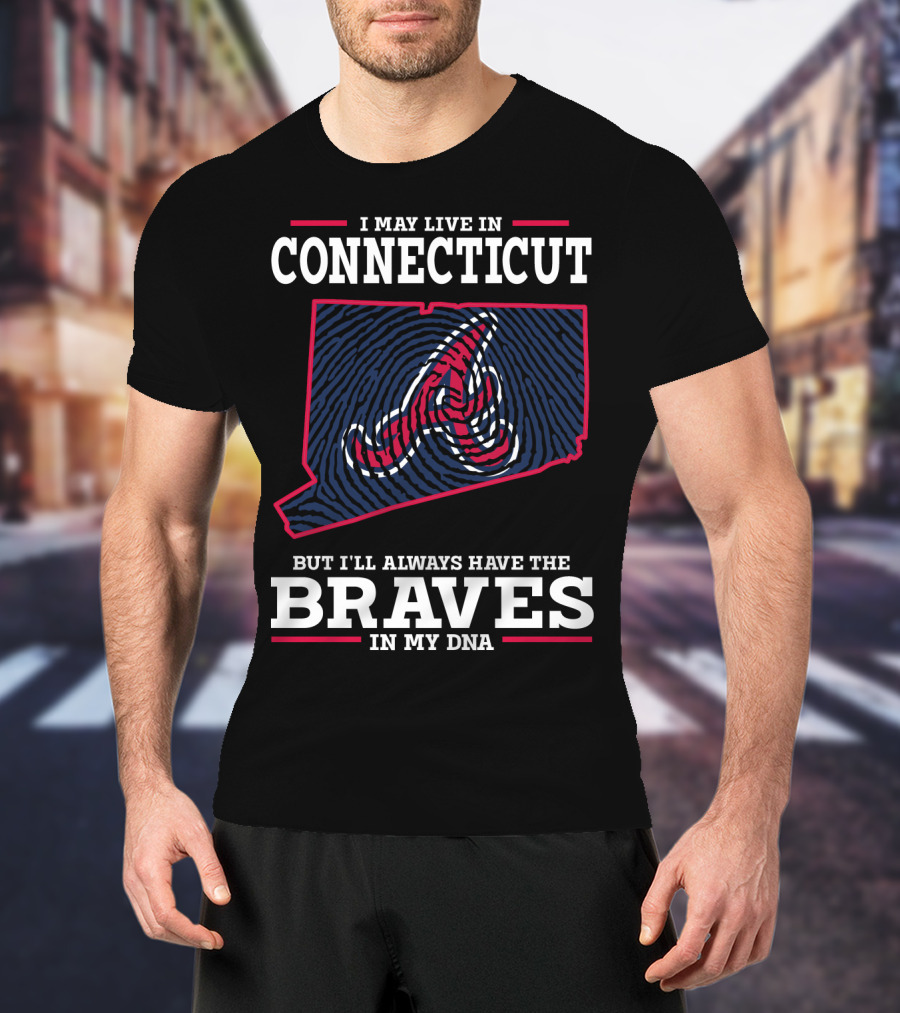 I May Live In Connecticut But I'll Always Have The Braves In My DNA T-Shirt