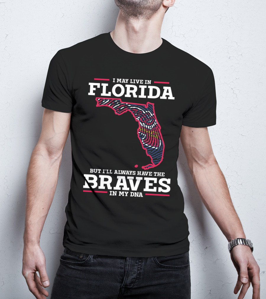 I May Live IN Florida But I'll Always Have The Braves IN My Dna T-Shirt