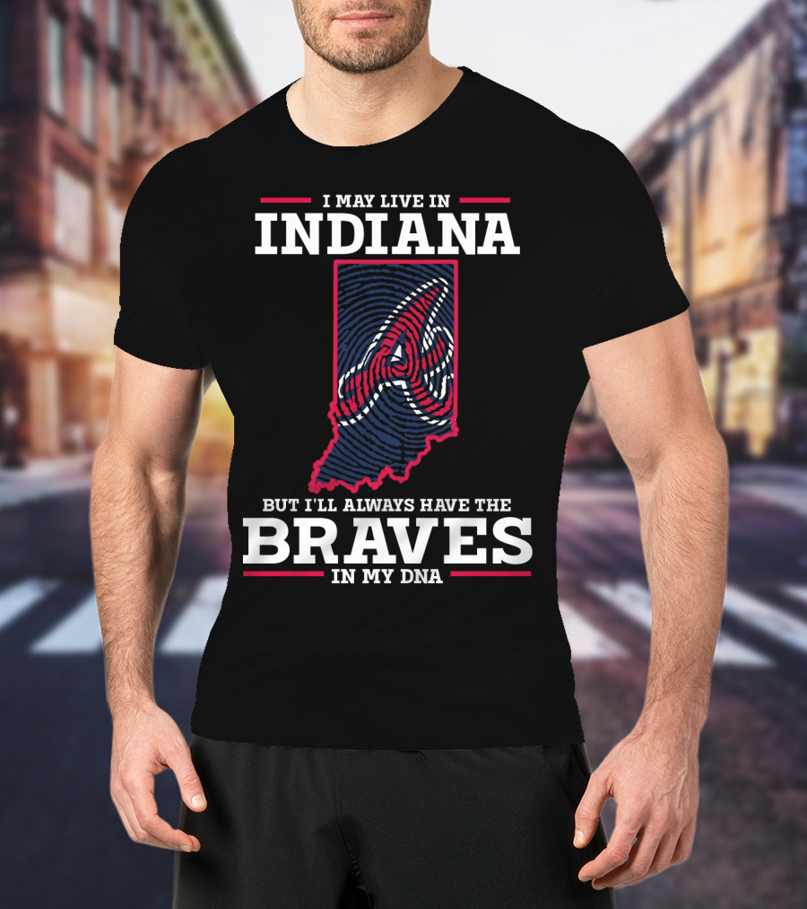 I May Live In Indiana But I'll Always Have The Braves In My DNA T-Shirt