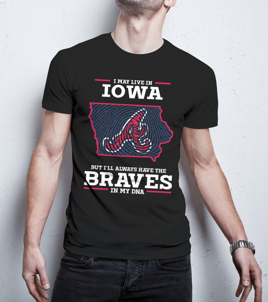 I May Live In Iowa But I'll Always Have The Braves In My DNA T-Shirt
