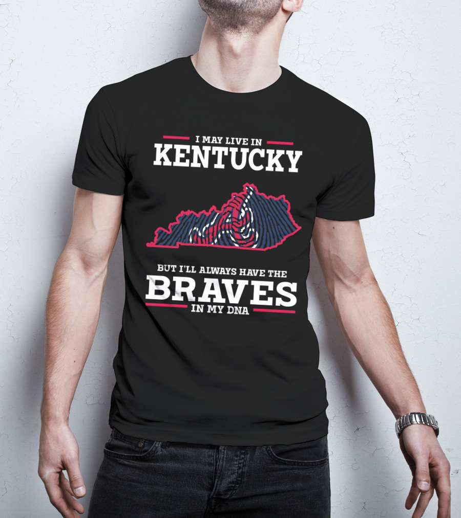 I May Live In Kentucky But I'll Always Have The Braves In My DNA T-Shirt