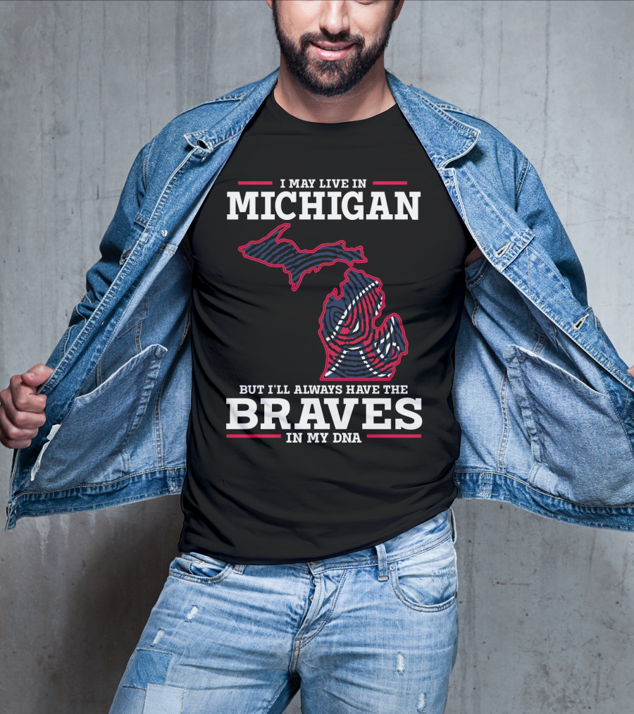 I May Live In Michigan But I'll Always Have The Braves In My DNA T-Shirt