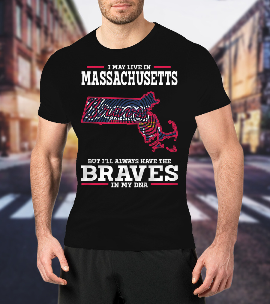 I May Live In Massachusetts But I'll Always Have The Braves In My DNA T-Shirt