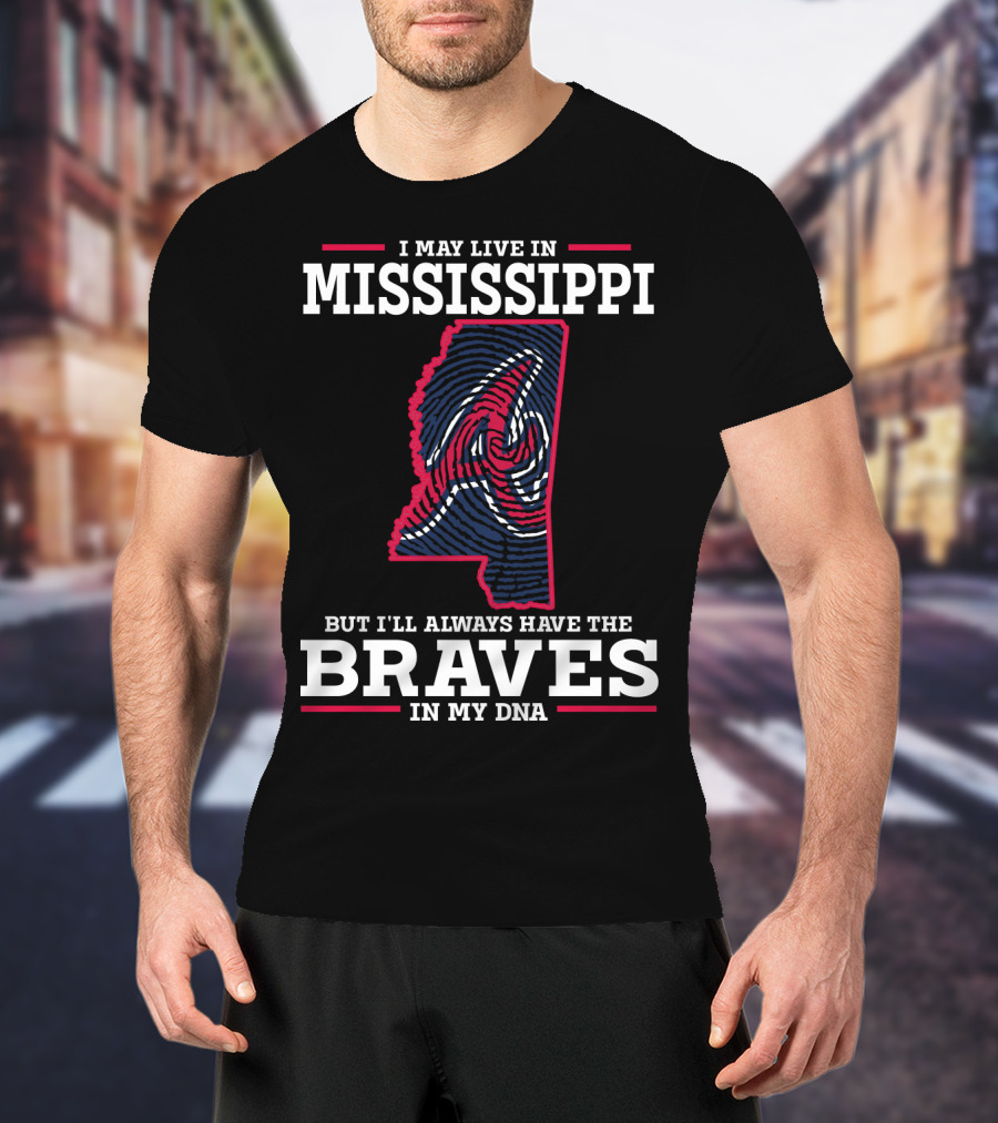 I May Live In Mississippi But I'll Always Have The Braves In My DNA T-Shirt