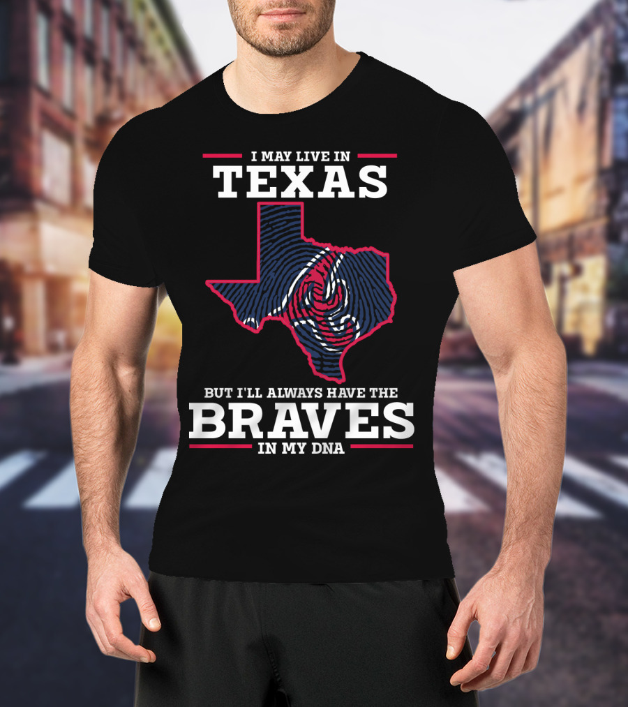 I May Live In Texas But I'll Always Have The Braves In My DNA T-Shirt