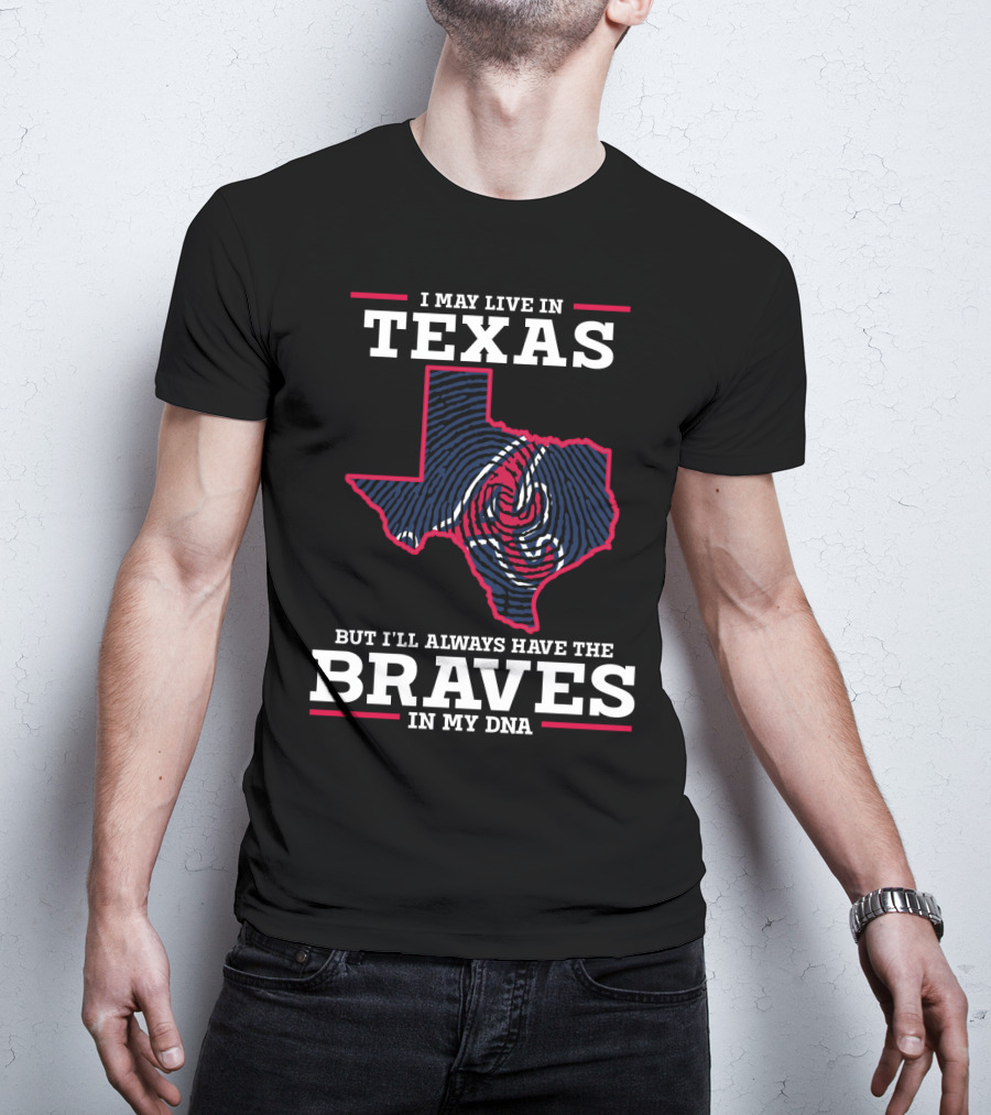 I May Live In Texas But I'll Always Have The Braves In My DNA T-Shirt