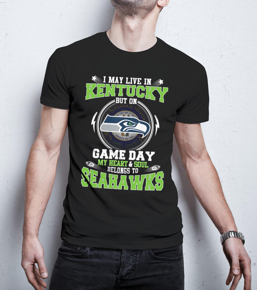 I May Live In Kentucky But On Game Day My Heart & Soul Belongs To Seahawks T-Shirt