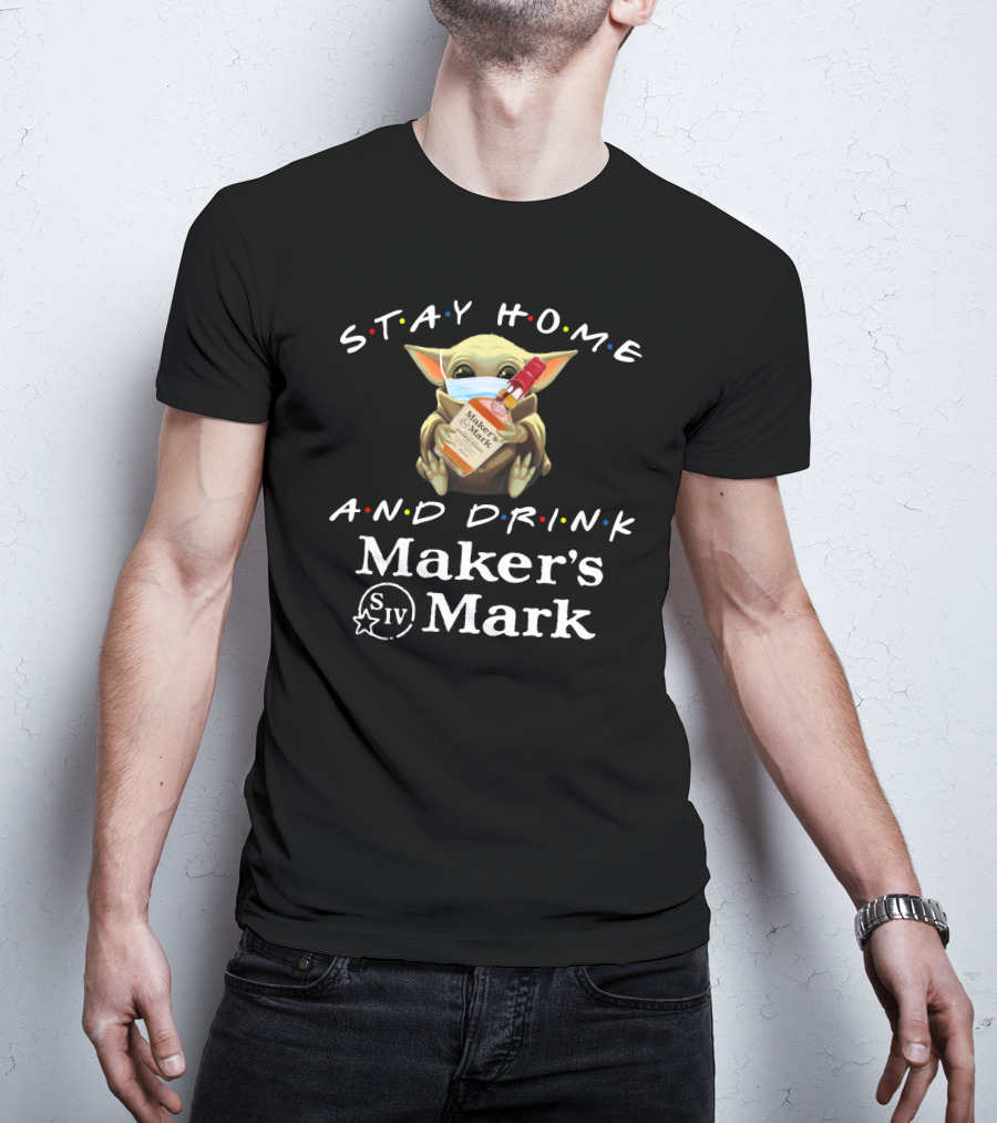 Stay Home And Drink Maker's Mark Baby Alien Mandalorian Fan T-Shirt