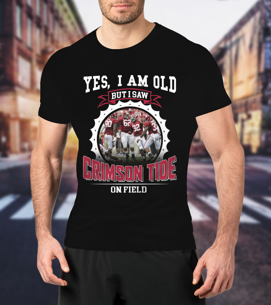 Yes I Am Old But I Saw Crimson Tide On Field T-Shirt