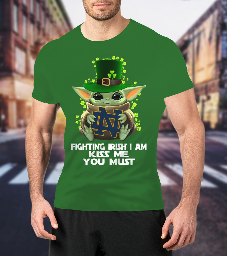 Fighting Irish I Am Kiss Me You Must Baby Yoda Notre Dame T-Shirt