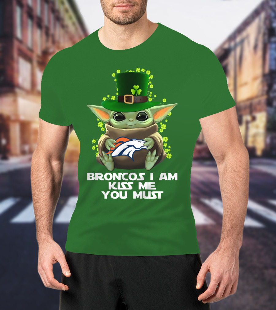 Broncos I Am Kiss Me You Must Yoda St. Patrick's Day Nfl Football T-Shirt