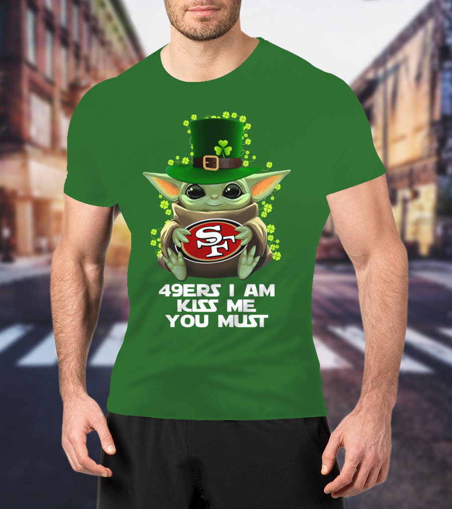 49ers I Am Kiss Me You Must Nfl Sf49 Shamrock Grogu T-Shirt