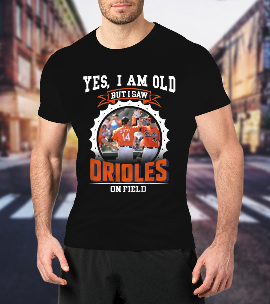 Yes I Am Old But I Saw Orioles On Field T-Shirt