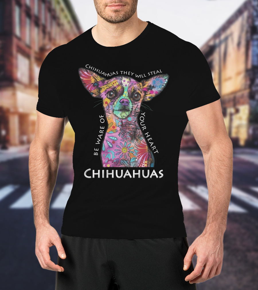 Chihuahuas They Will Steal Be Ware Of Your Heart Chihuahuas T-Shirt