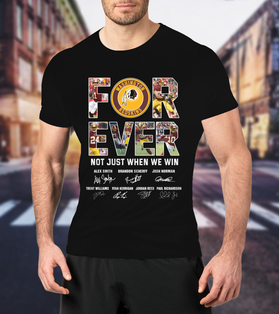 Forever Washington Redskins Not Just When We Win Alex Smith Brandon Scherff Josh Norman Signatures T-Shirt