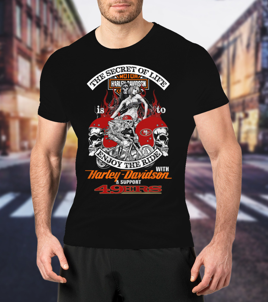 The Secret Of Life Is To Enjoy The Ride With Harley Davidson & Support 49ers T-Shirt