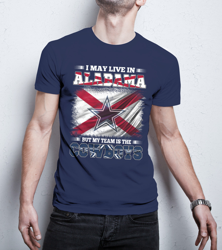 I May Live In Alabama But My Team Is The Cowboys T-Shirt