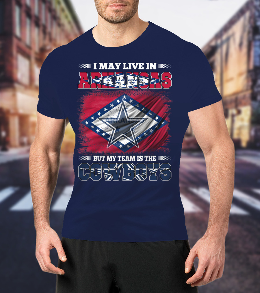 I May Live In Arkansas But My Team Is The Cowboys T-Shirt