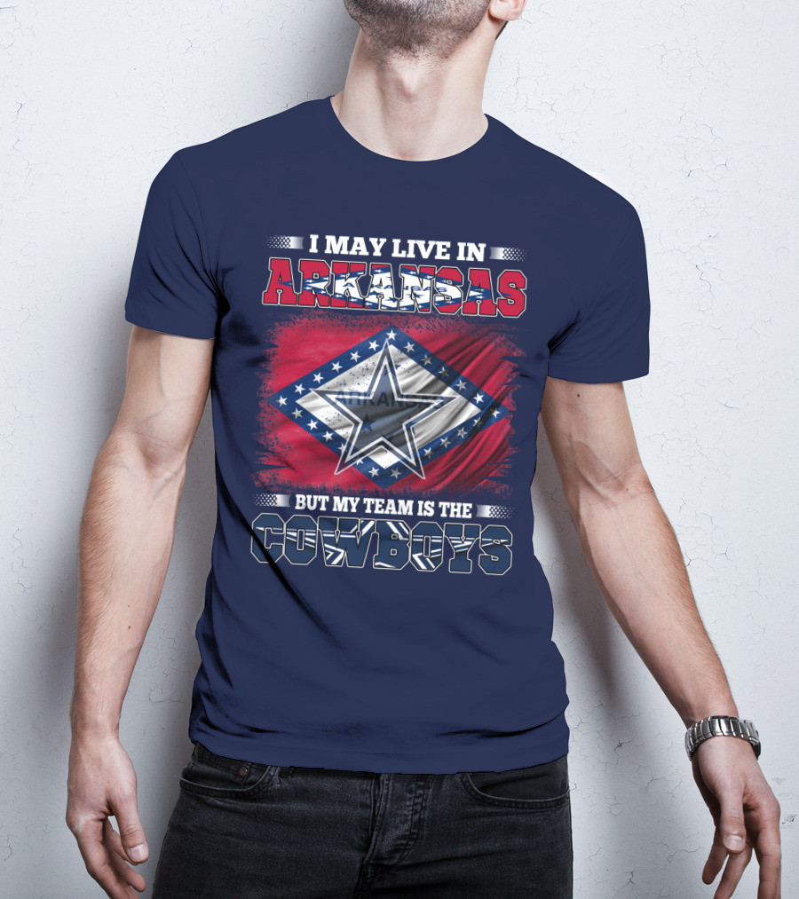 I May Live In Arkansas But My Team Is The Cowboys T-Shirt