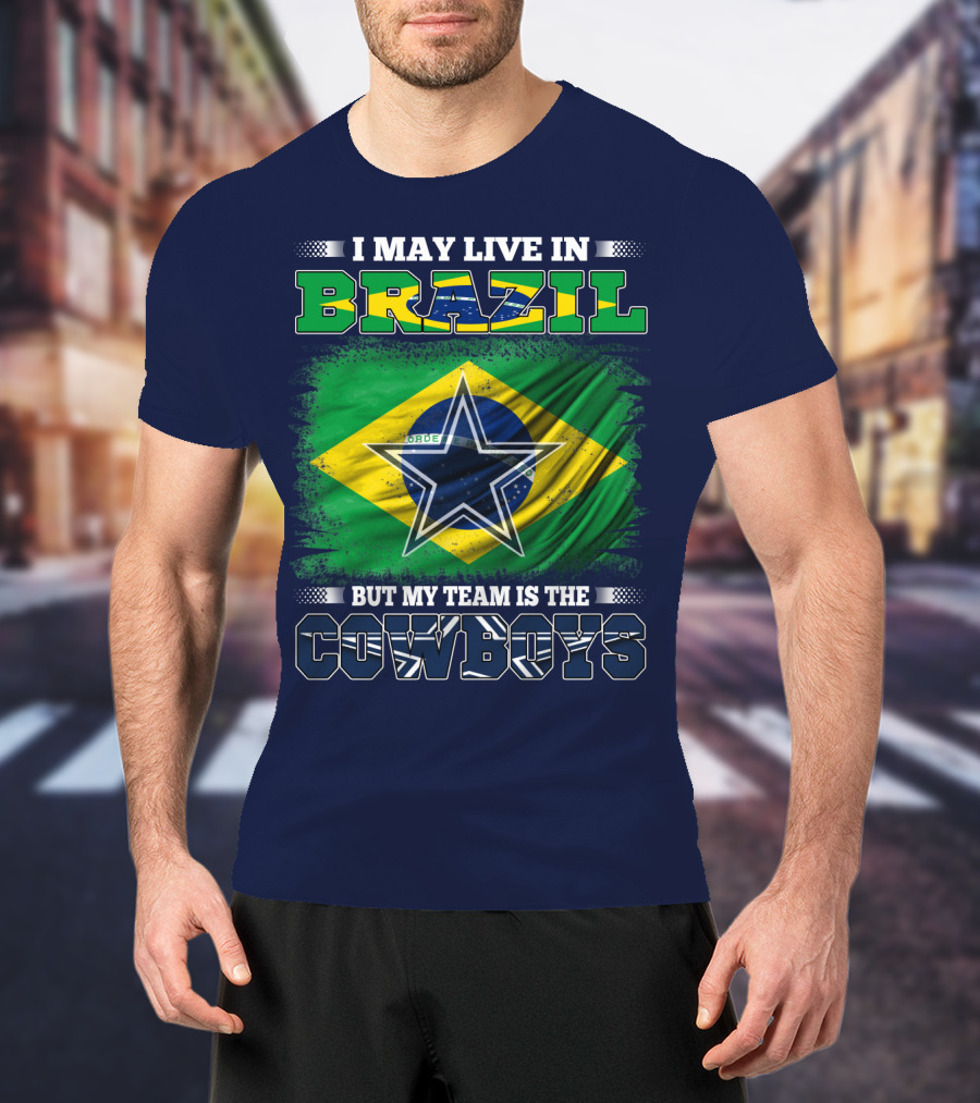 I May Live In Brazil But My Team Is The Cowboys T-Shirt