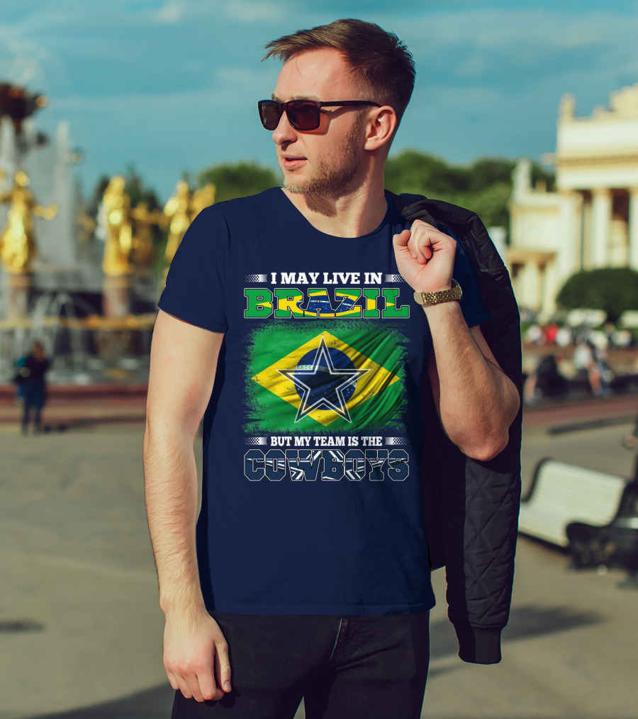 I May Live In Brazil But My Team Is The Cowboys T-Shirt