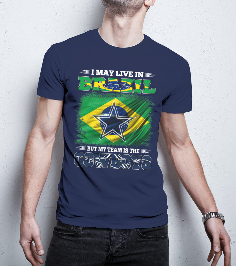 I May Live In Brazil But My Team Is The Cowboys T-Shirt