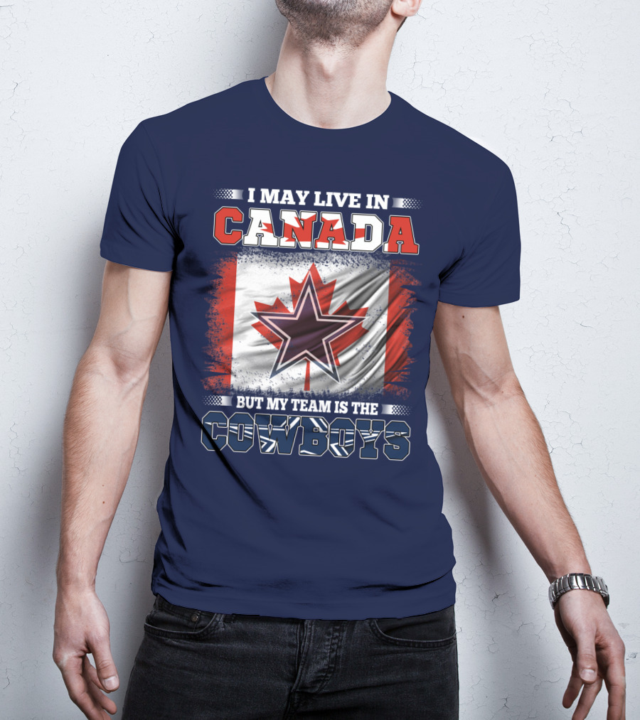 I May Live In Canada But My Team Is The Cowboys T-Shirt