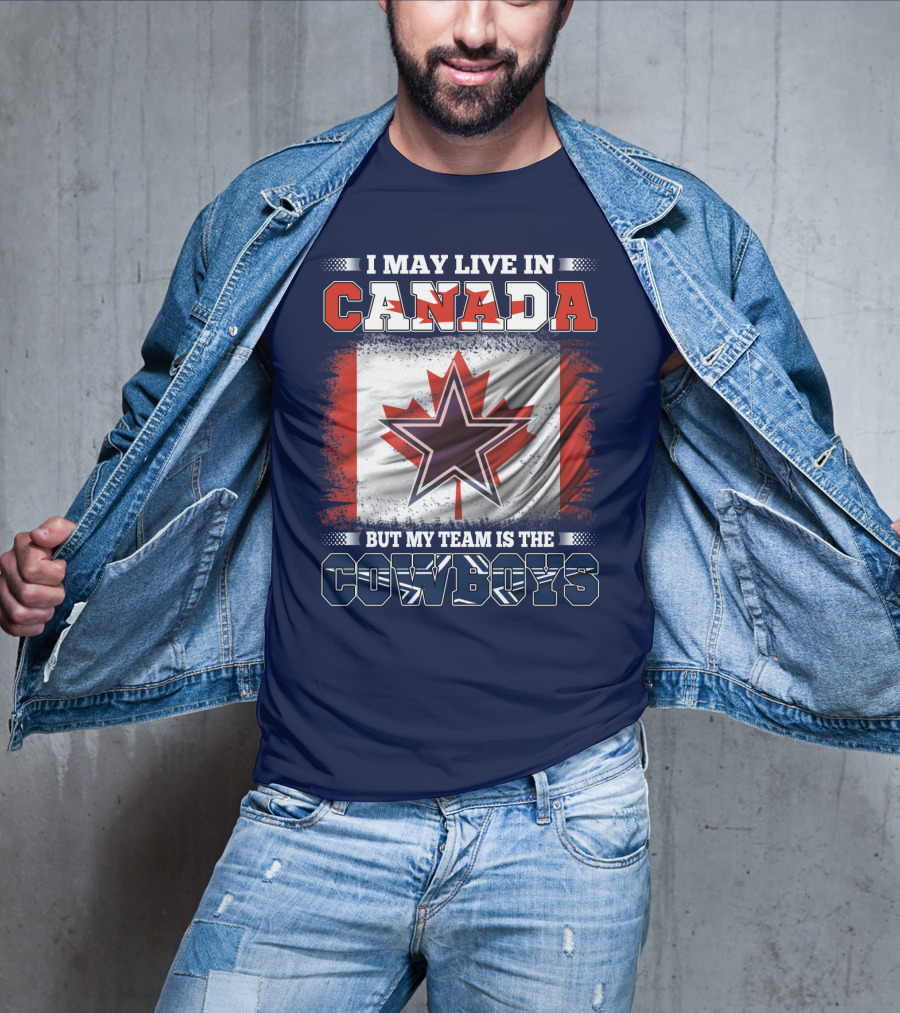 I May Live In Canada But My Team Is The Cowboys T-Shirt