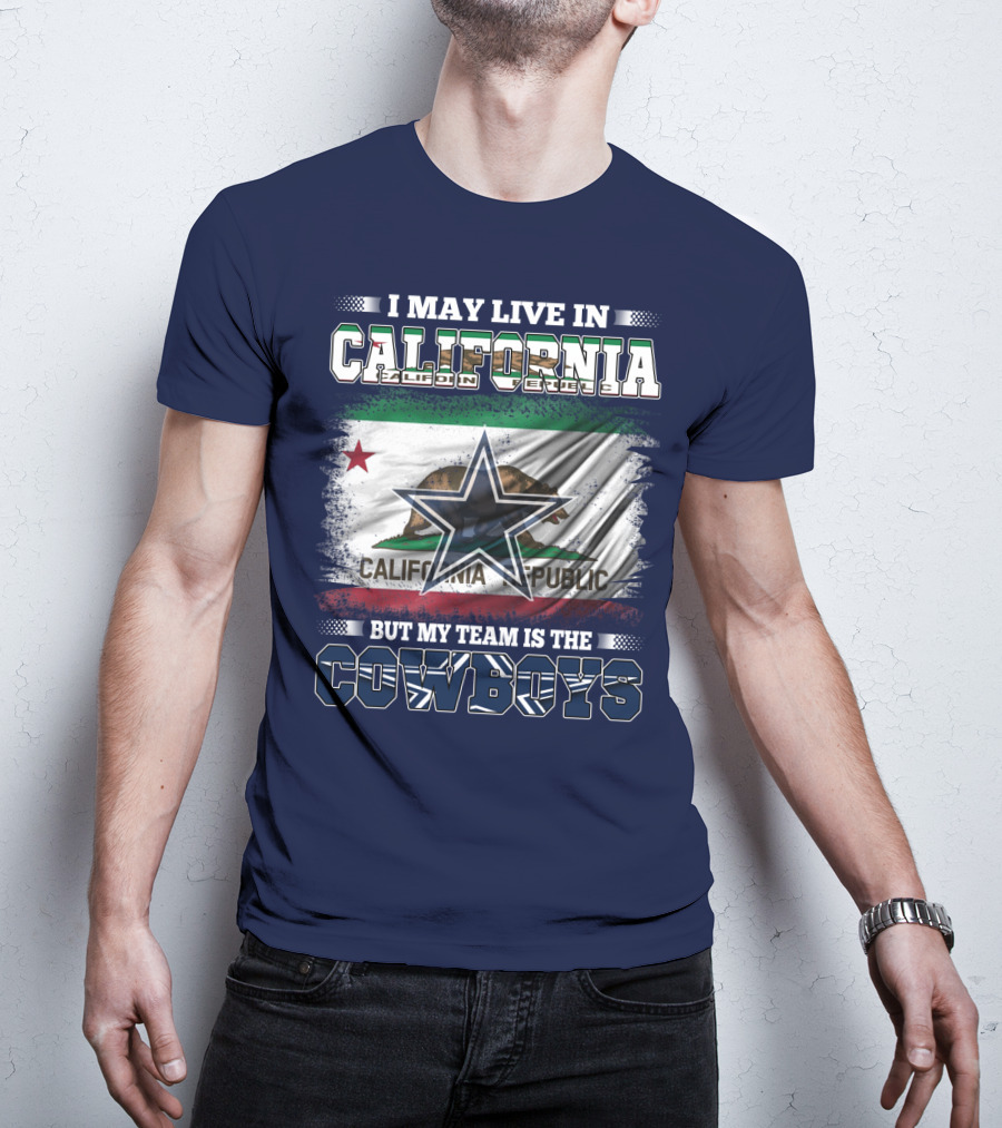 I May Live In California But My Team Is The Cowboys California Republic T-Shirt