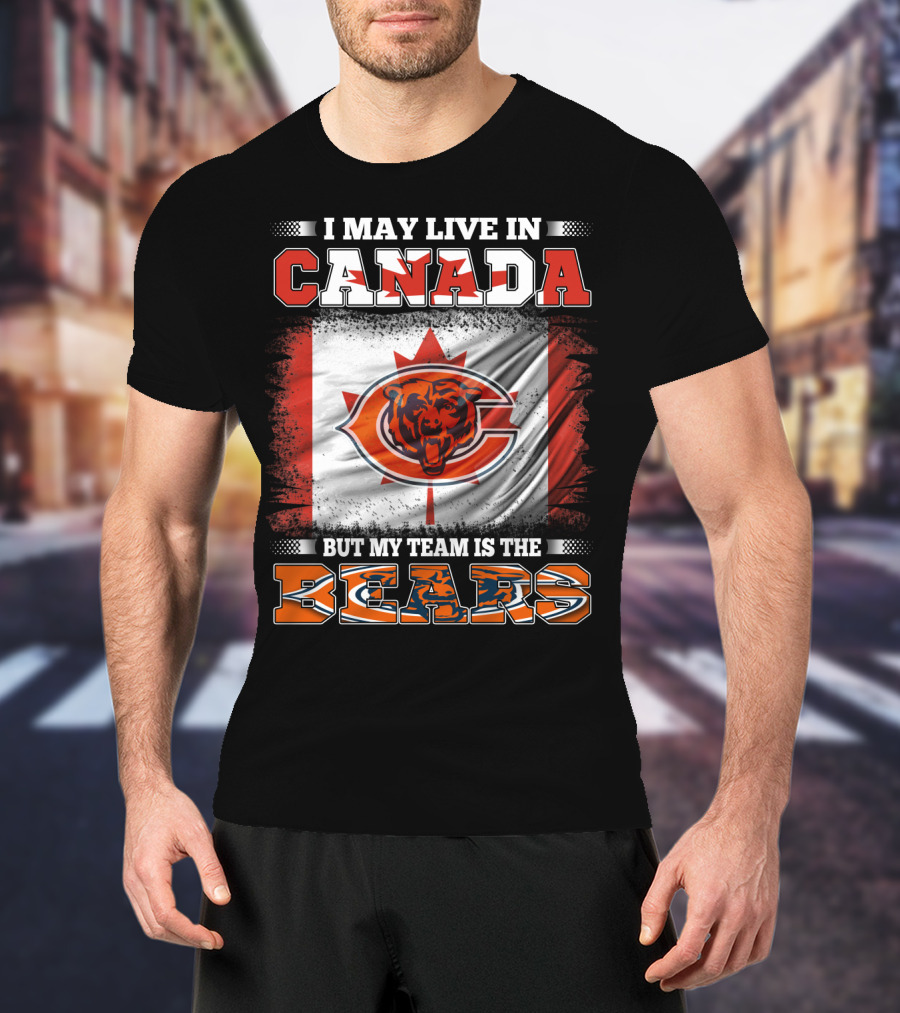 I May Live In Canada But My Team Is The Bears Canadian Flag And Bear T-Shirt