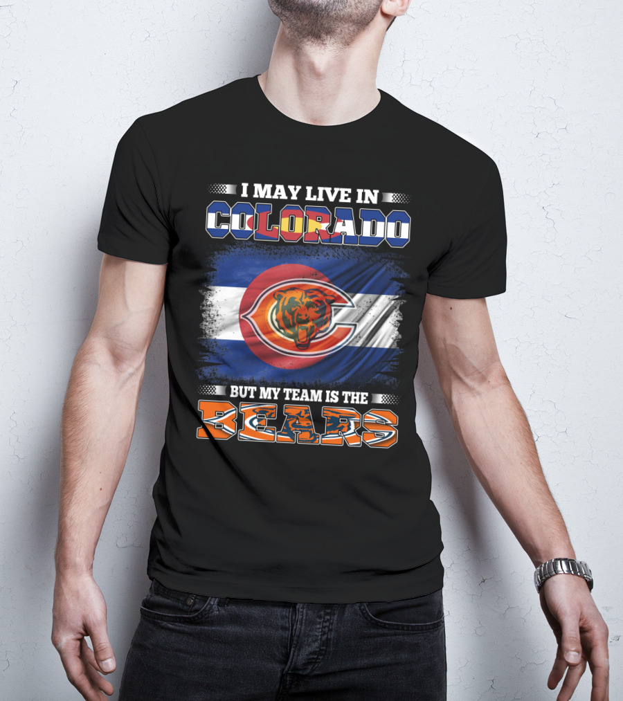 I May Live In Colorado But My Team Is The Bears With Colorado Flag And Bear T-Shirt