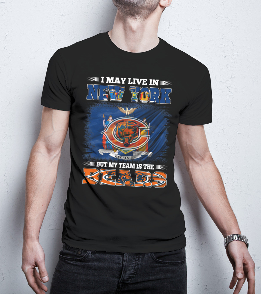 I May Live In New York But My Team Is The Bears T-Shirt