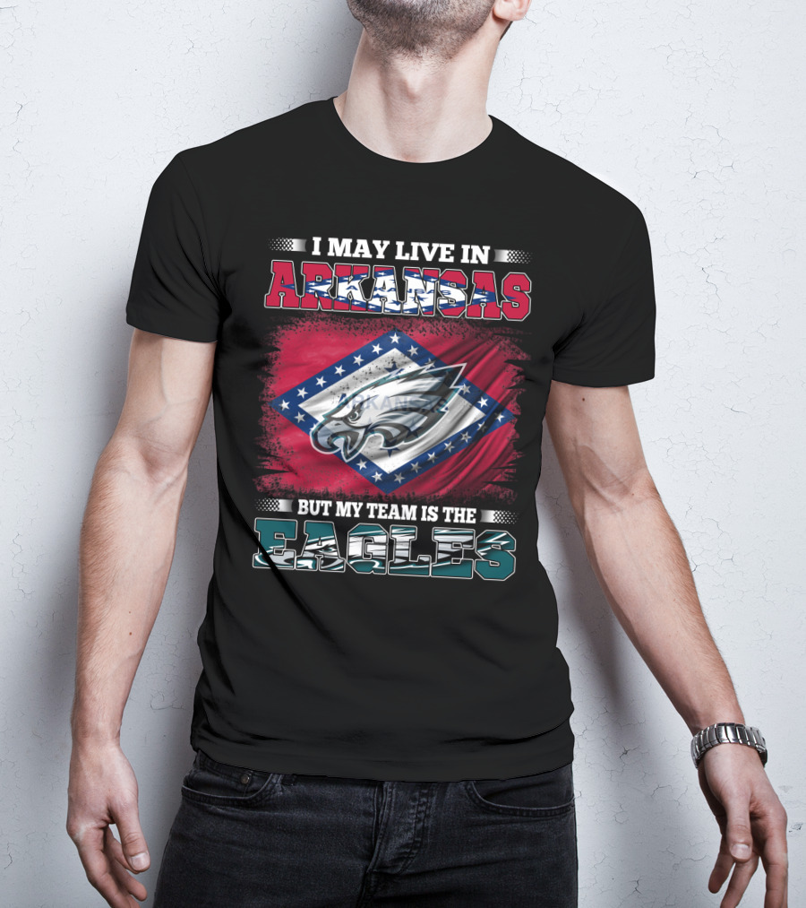 I May Live In Arkansas But My Team Is The Eagles T-Shirt