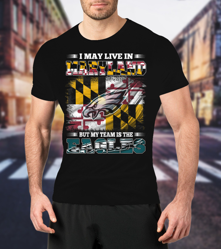 I May Live In Maryland But My Team Is The Eagles Flag Background T-Shirt