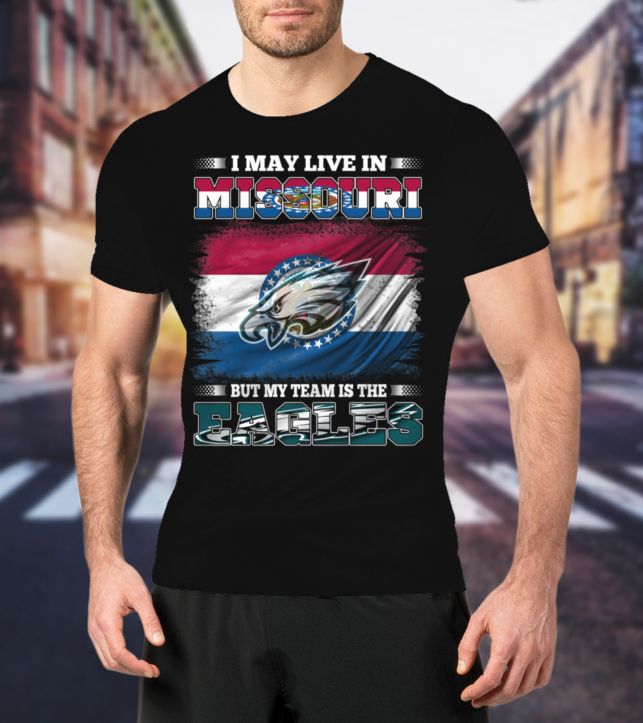 I May Live In Missouri But My Team Is The Eagles T-Shirt