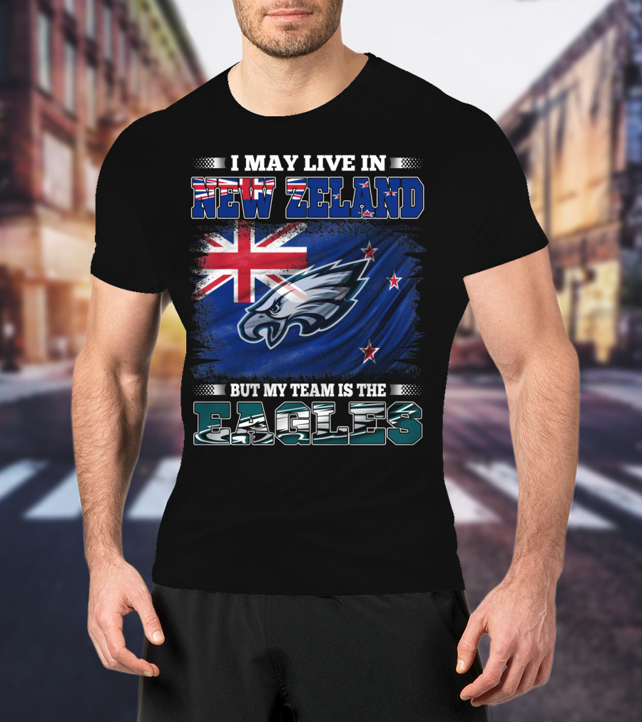 I May Live In New Zealand With The Flag But My Team Is The Eagles T-Shirt