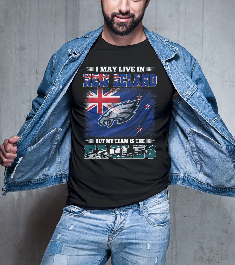 I May Live In New Zealand With The Flag But My Team Is The Eagles T-Shirt